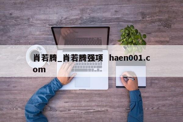 肖若腾_肖若腾强项  haen001.com