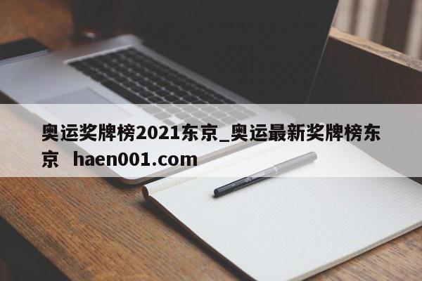 奥运奖牌榜2021东京_奥运最新奖牌榜东京  haen001.com
