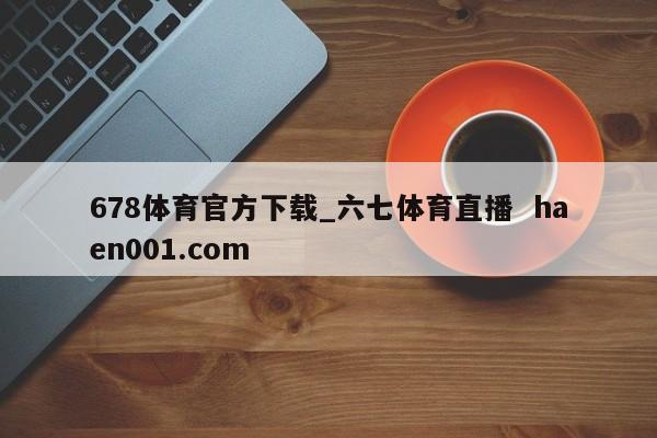 678体育官方下载_六七体育直播  haen001.com