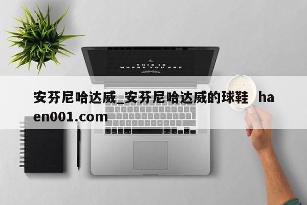 安芬尼哈达威_安芬尼哈达威的球鞋  haen001.com