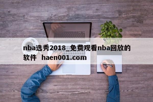 nba选秀2018_免费观看nba回放的软件  haen001.com