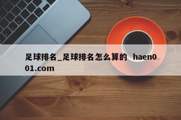 足球排名_足球排名怎么算的  haen001.com