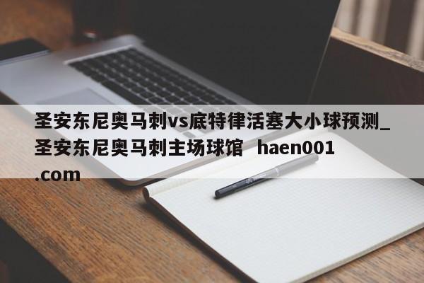 圣安东尼奥马刺vs底特律活塞大小球预测_圣安东尼奥马刺主场球馆  haen001.com