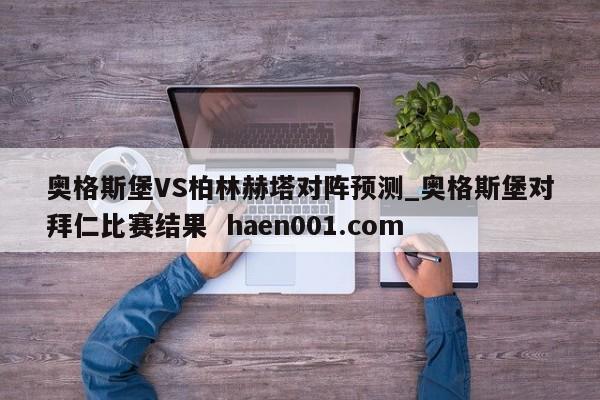 奥格斯堡VS柏林赫塔对阵预测_奥格斯堡对拜仁比赛结果  haen001.com