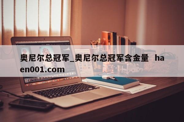 奥尼尔总冠军_奥尼尔总冠军含金量  haen001.com