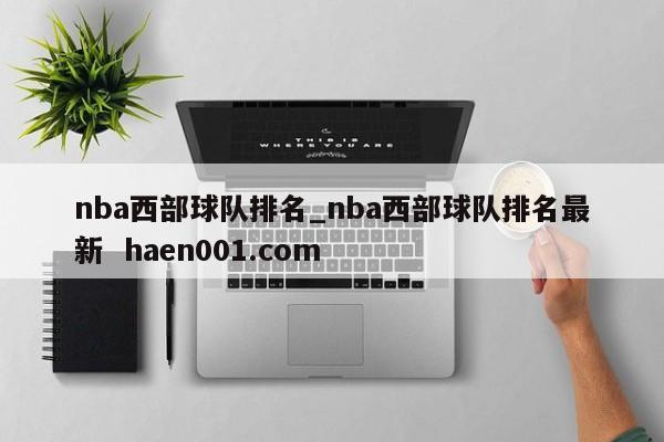 nba西部球队排名_nba西部球队排名最新  haen001.com